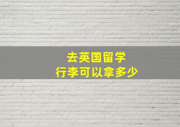 去英国留学 行李可以拿多少